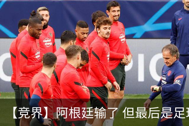 【竞界】阿根廷输了 但最后是足球赢了