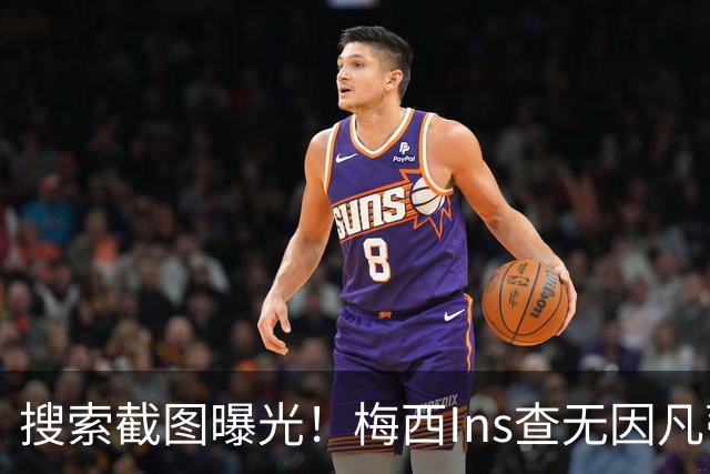 搜索截图曝光！梅西Ins查无因凡蒂诺，冷淡握手画面引发全网热议