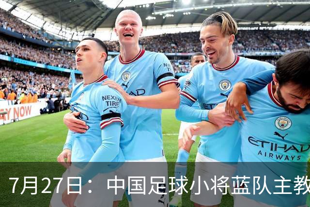 7月27日：中国足球小将蓝队主教练徐亮，我们一定会争取创造奇迹，争取跟小将红队决赛会师。